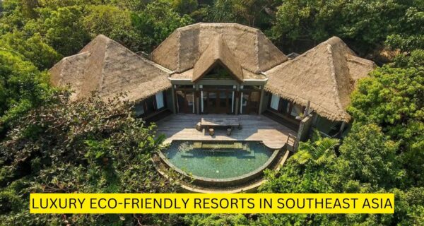 Luxury Eco-Friendly Resorts in Southeast Asia
