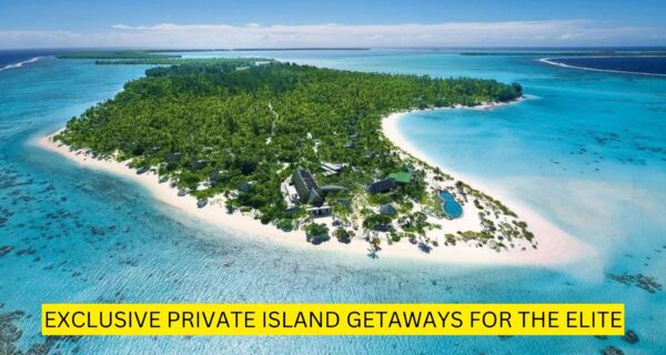 Exclusive private island getaways for the elite