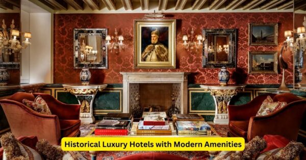 Historical Luxury Hotels with Modern Amenities