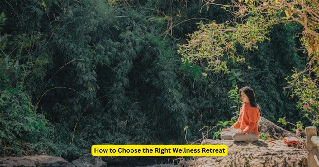 How to Choose the Right Wellness Retreat