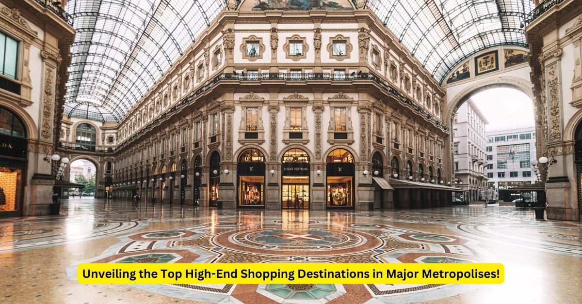 Unveiling the Top High-End Shopping Destinations in Major Metropolises!