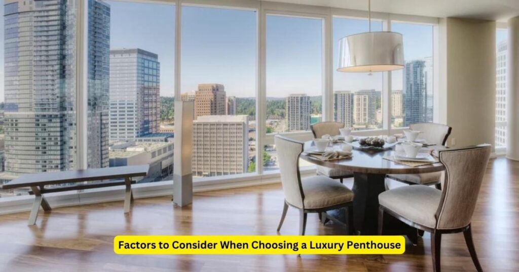 Factors to Consider When Choosing a Luxury Penthouse